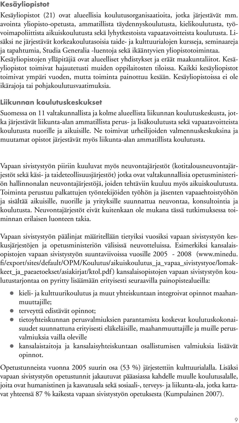 Lisäksi ne järjestävät korkeakoulutasoisia taide- ja kulttuurialojen kursseja, seminaareja ja tapahtumia, Studia Generalia -luentoja sekä ikääntyvien yliopistotoimintaa.