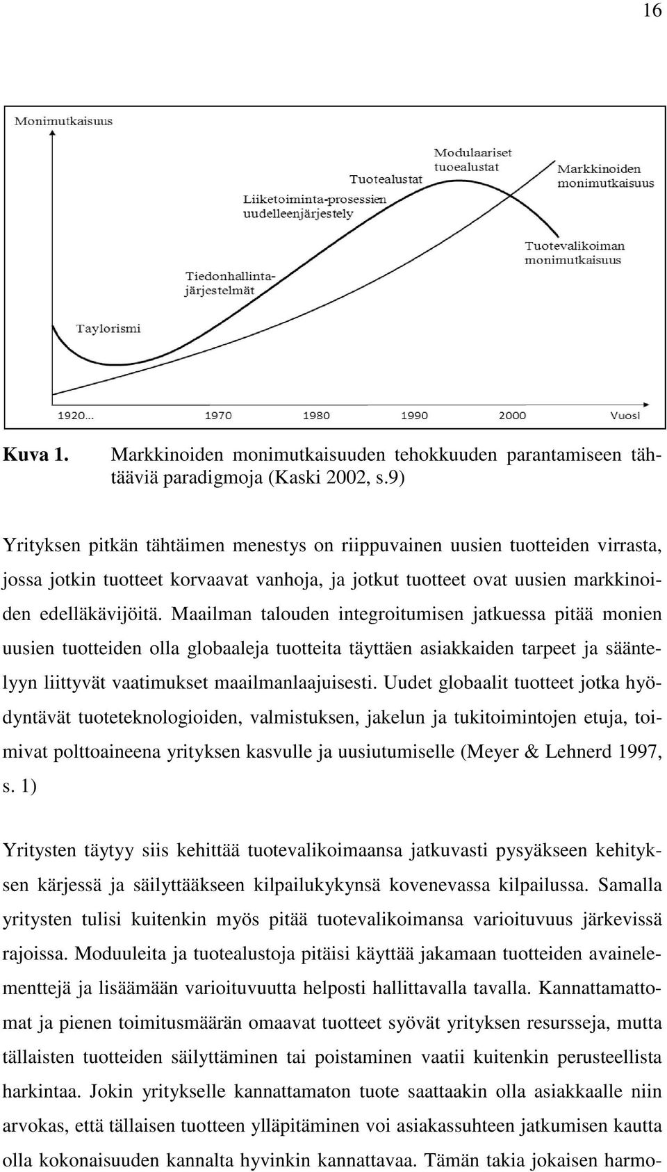 Maailman talouden integroitumisen jatkuessa pitää monien uusien tuotteiden olla globaaleja tuotteita täyttäen asiakkaiden tarpeet ja sääntelyyn liittyvät vaatimukset maailmanlaajuisesti.