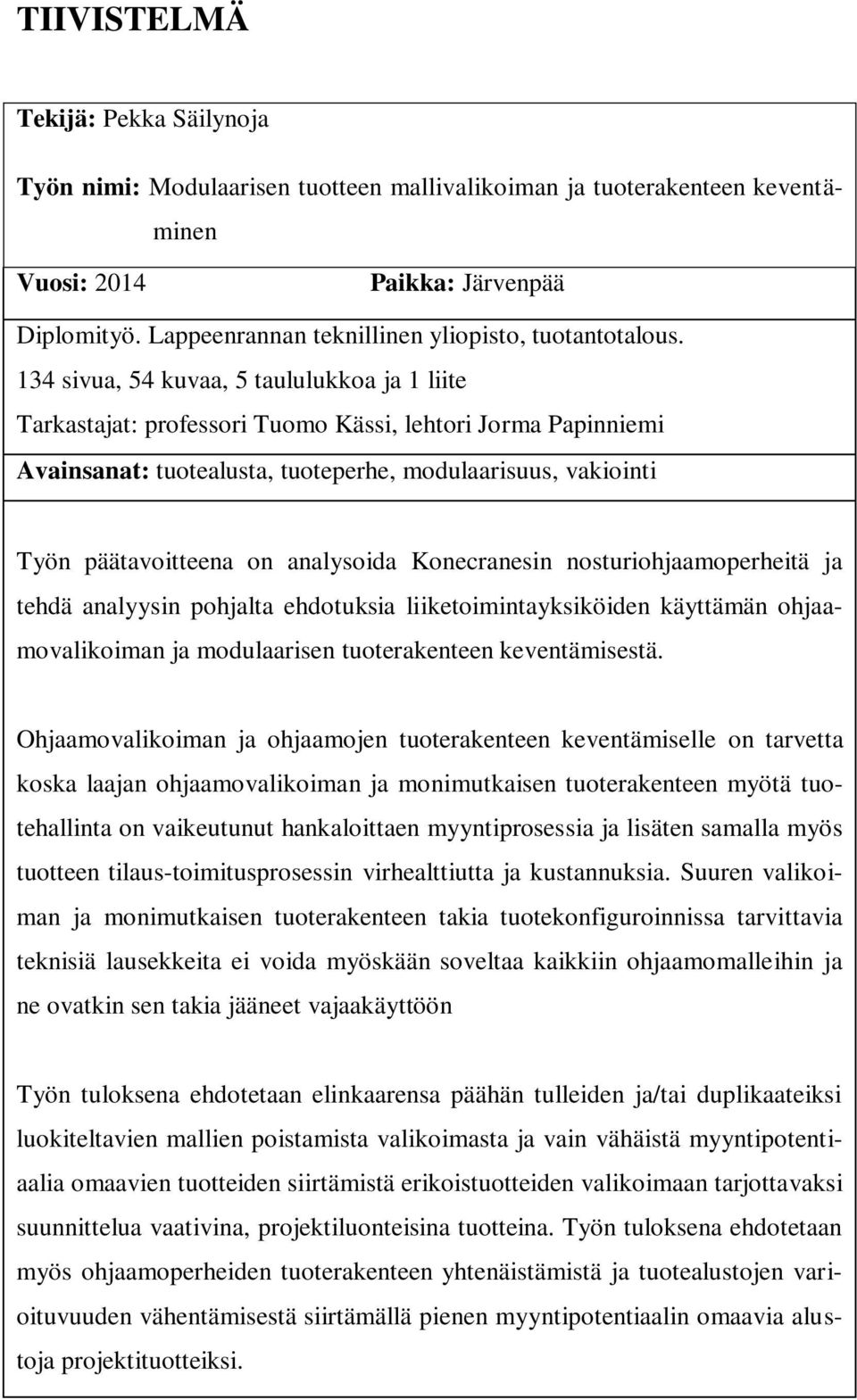 134 sivua, 54 kuvaa, 5 taululukkoa ja 1 liite Tarkastajat: professori Tuomo Kässi, lehtori Jorma Papinniemi Avainsanat: tuotealusta, tuoteperhe, modulaarisuus, vakiointi Työn päätavoitteena on