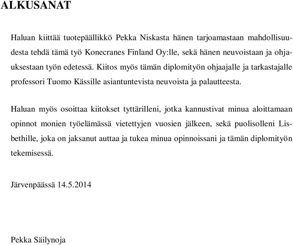 Kiitos myös tämän diplomityön ohjaajalle ja tarkastajalle professori Tuomo Kässille asiantuntevista neuvoista ja palautteesta.