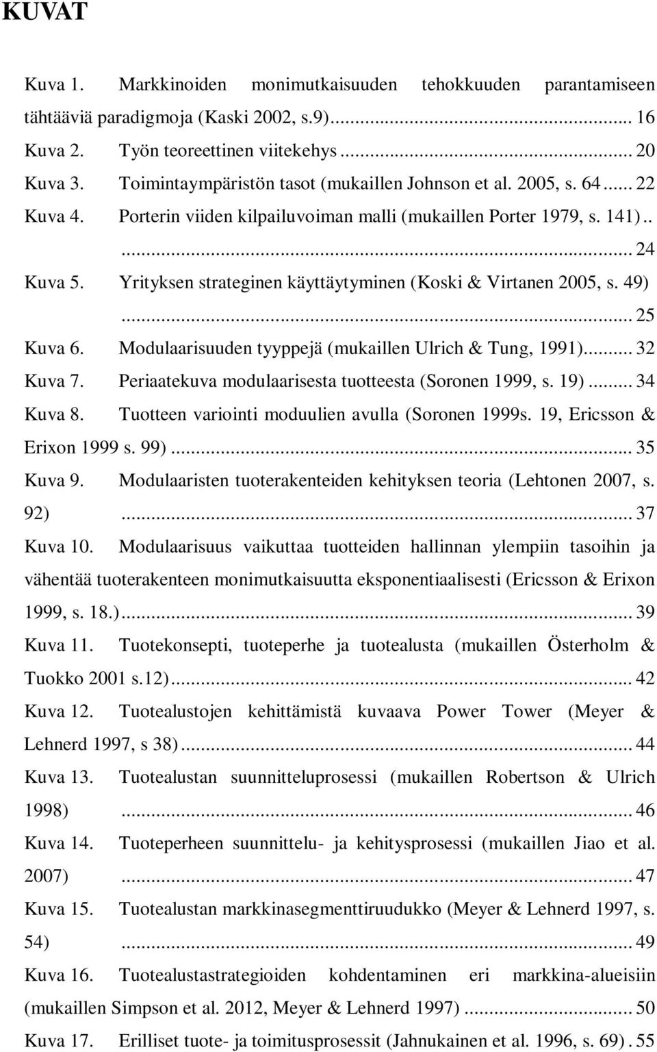 Yrityksen strateginen käyttäytyminen (Koski & Virtanen 2005, s. 49)... 25 Kuva 6. Modulaarisuuden tyyppejä (mukaillen Ulrich & Tung, 1991)... 32 Kuva 7.