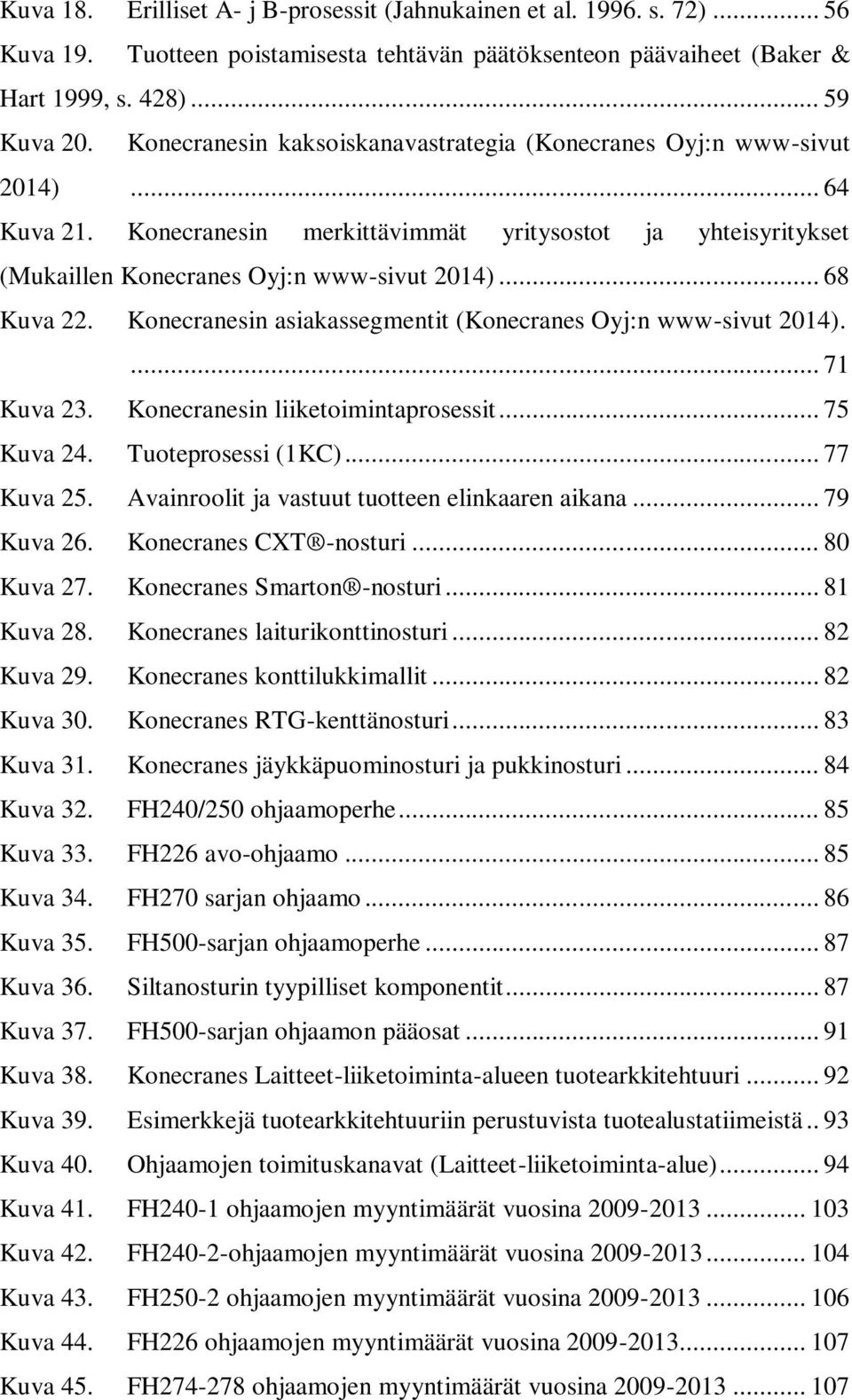 Konecranesin asiakassegmentit (Konecranes Oyj:n www-sivut 2014).... 71 Kuva 23. Konecranesin liiketoimintaprosessit... 75 Kuva 24. Tuoteprosessi (1KC)... 77 Kuva 25.