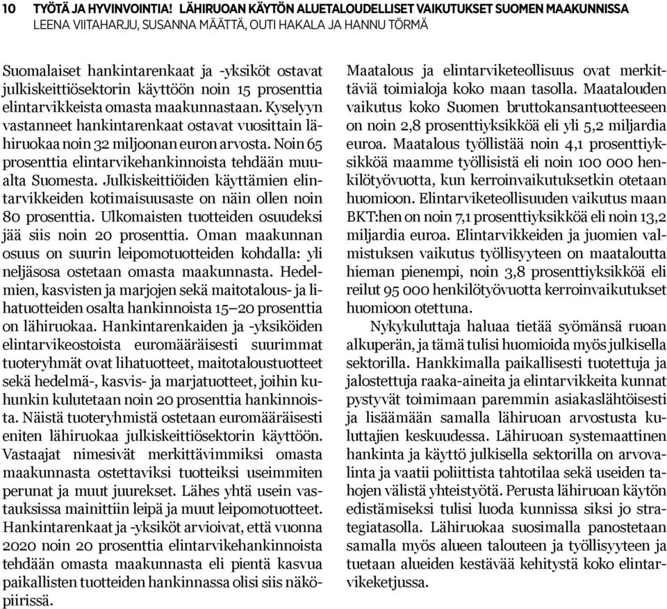 maakunnastaan. Kyselyyn vastanneet hankintarenkaat ostavat vuosittain lähiruokaa noin 32 miljoonan euron arvosta. Noin 65 prosenttia elintarvikehankinnoista tehdään muualta Suomesta.