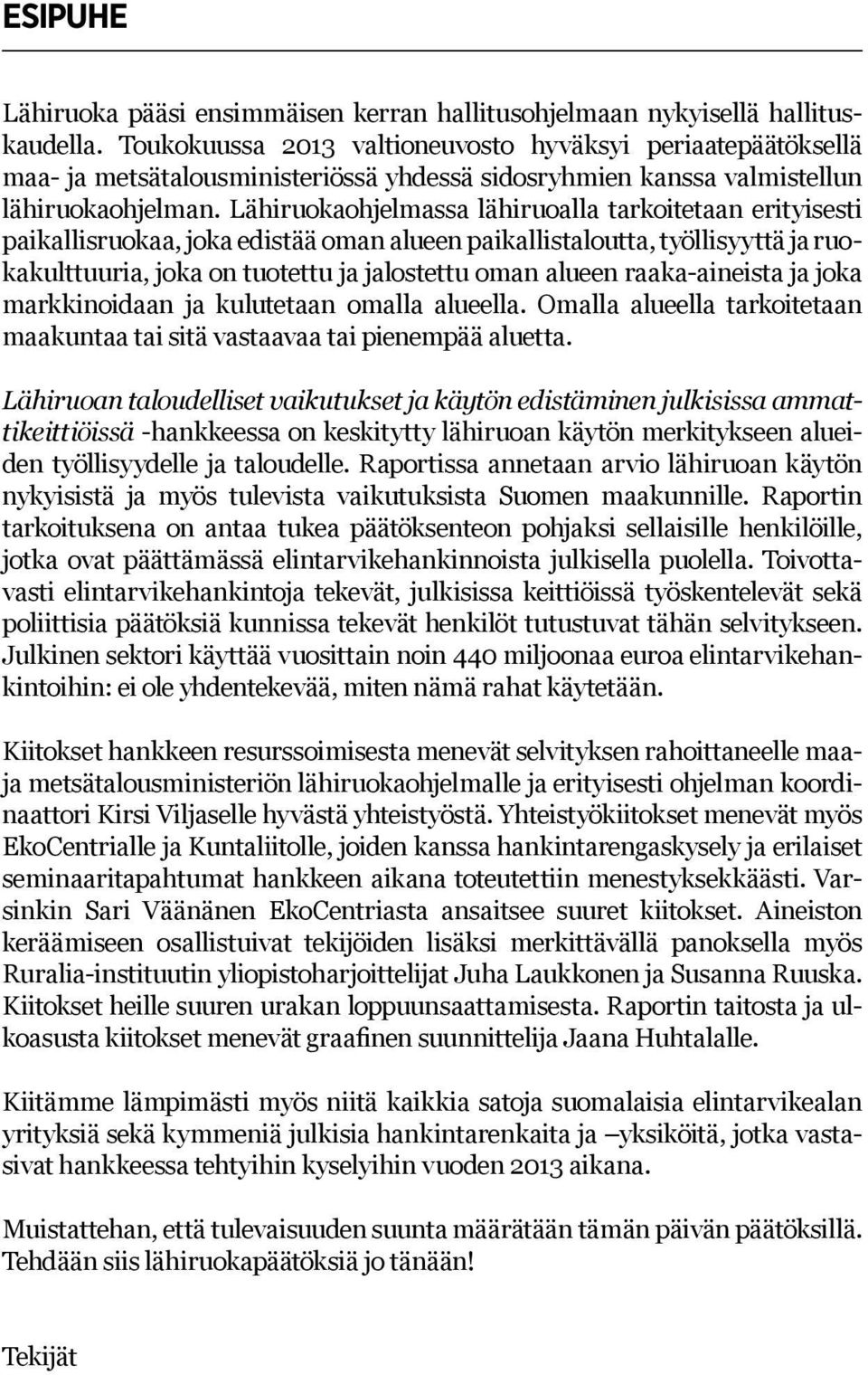 Lähiruokaohjelmassa lähiruoalla tarkoitetaan erityisesti paikallisruokaa, joka edistää oman alueen paikallistaloutta, työllisyyttä ja ruokakulttuuria, joka on tuotettu ja jalostettu oman alueen