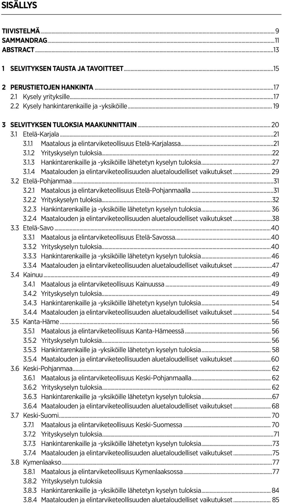 ..27 3.1.4 Maatalouden ja elintarviketeollisuuden aluetaloudelliset vaikutukset... 29 3.2 Etelä-Pohjanmaa...31 3.2.1 Maatalous ja elintarviketeollisuus Etelä-Pohjanmaalla...31 3.2.2 Yrityskyselyn tuloksia.