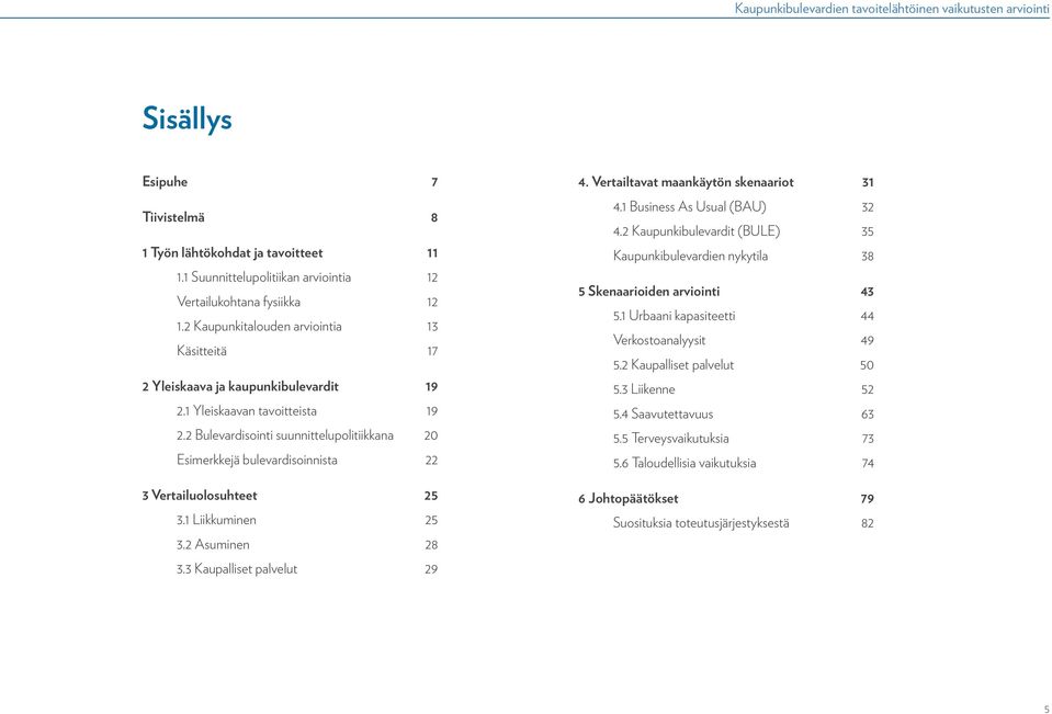 2 Bulevardisointi suunnittelupolitiikkana 20 Esimerkkejä bulevardisoinnista 22 3 Vertailuolosuhteet 25 3.1 Liikkuminen 25 3.2 Asuminen 28 3.3 Kaupalliset palvelut 29 4.