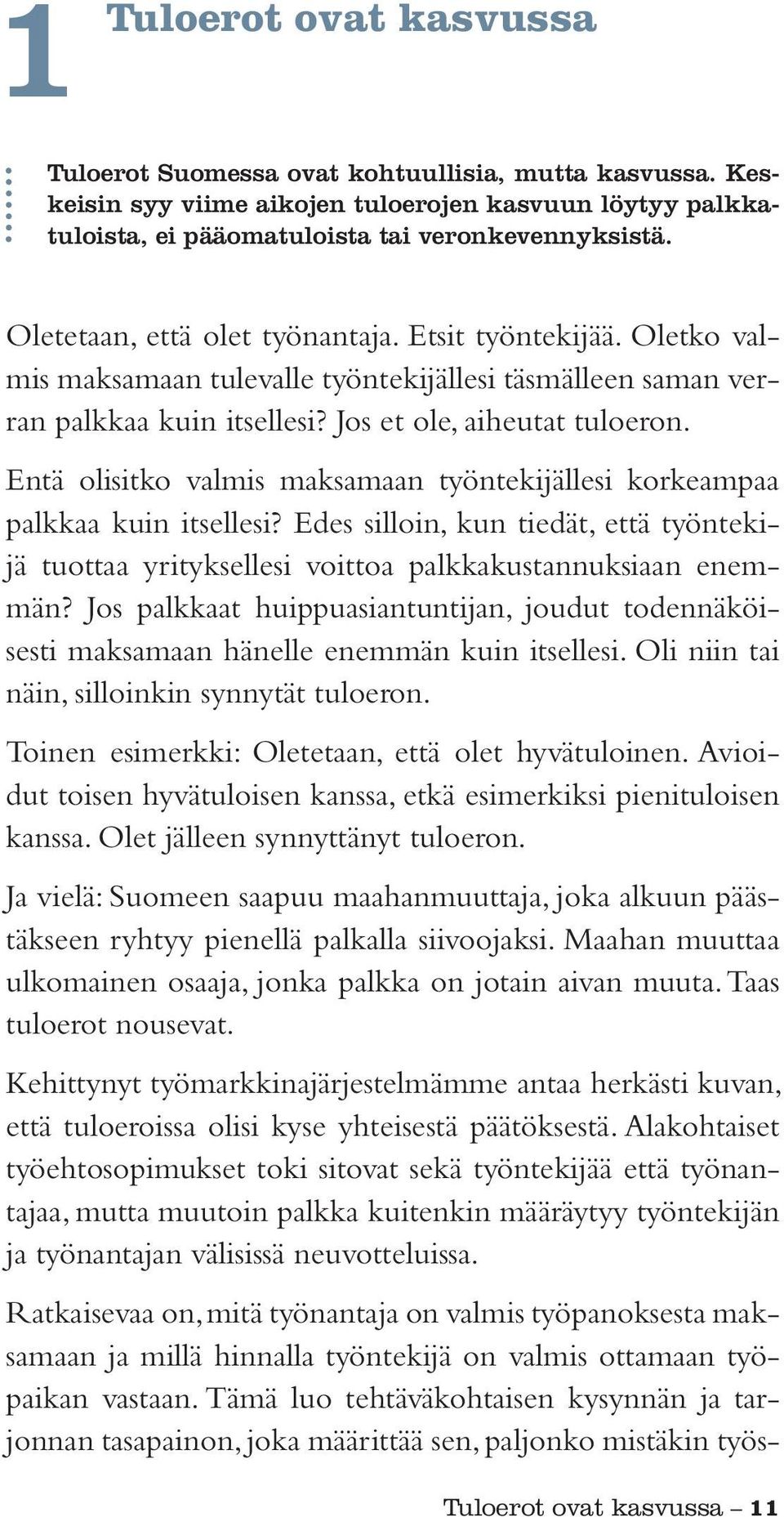 Entä olisitko valmis maksamaan työntekijällesi korkeampaa palkkaa kuin itsellesi? Edes silloin, kun tiedät, että työntekijä tuottaa yrityksellesi voittoa palkkakustannuksiaan enemmän?