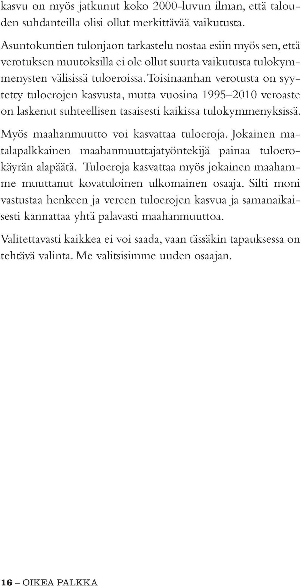 Toisinaanhan verotusta on syytetty tuloerojen kasvusta, mutta vuosina 1995 2010 veroaste on laskenut suhteellisen tasaisesti kaikissa tulokymmenyksissä. Myös maahanmuutto voi kasvattaa tuloeroja.