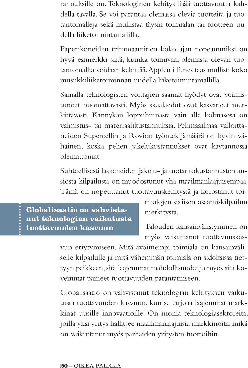 Paperikoneiden trimmaaminen koko ajan nopeammiksi on hyvä esimerkki siitä, kuinka toimivaa, olemassa olevan tuotantomallia voidaan kehittää.