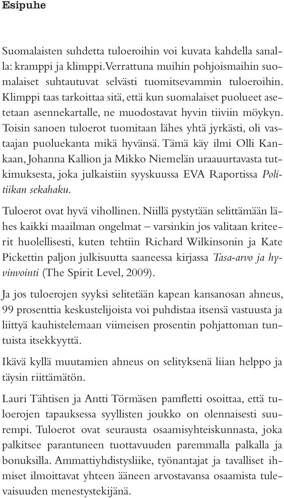 Toisin sanoen tuloerot tuomitaan lähes yhtä jyrkästi, oli vastaajan puoluekanta mikä hyvänsä.