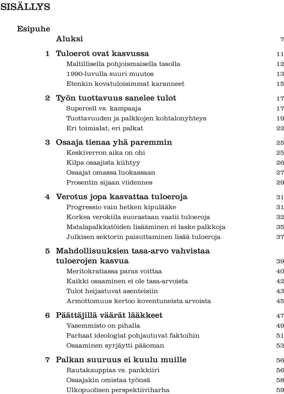 kampaaja 17 Tuottavuuden ja palkkojen kohtalonyhteys 19 Eri toimialat, eri palkat 22 3 Osaaja tienaa yhä paremmin 25 Keskiverron aika on ohi 25 Kilpa osaajista kiihtyy 26 Osaajat omassa luokassaan 27