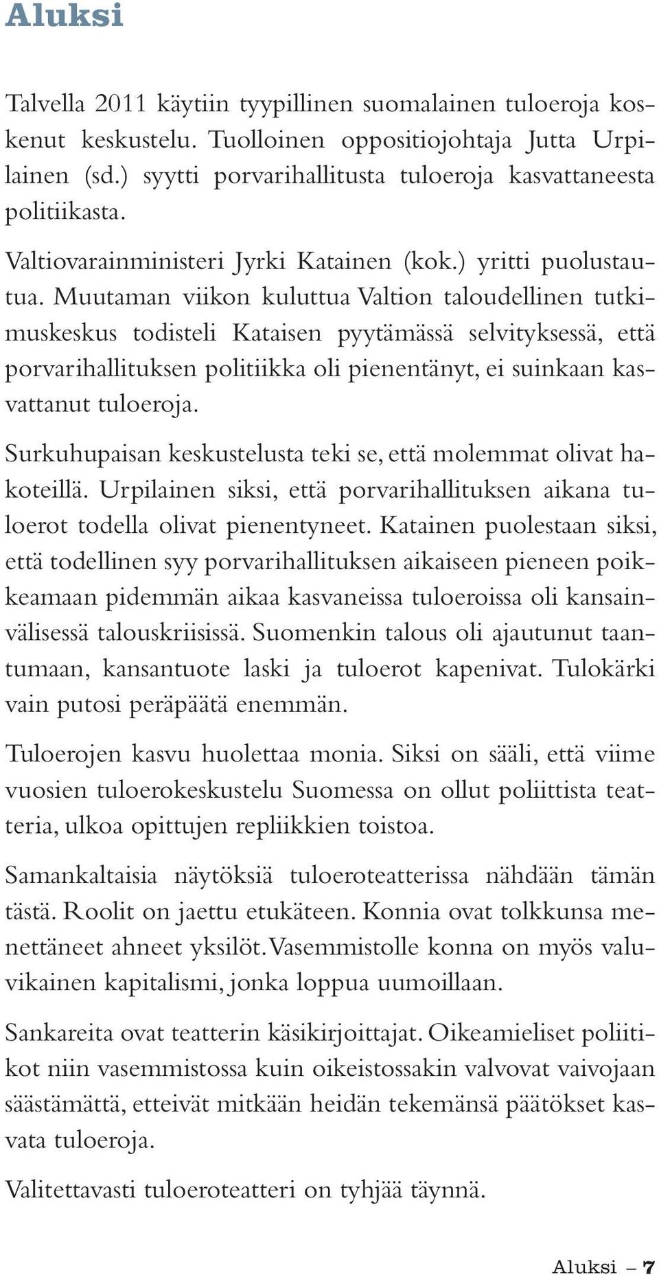 Muutaman viikon kuluttua Valtion taloudellinen tutkimuskeskus todisteli Kataisen pyytämässä selvityksessä, että porvarihallituksen politiikka oli pienentänyt, ei suinkaan kasvattanut tuloeroja.