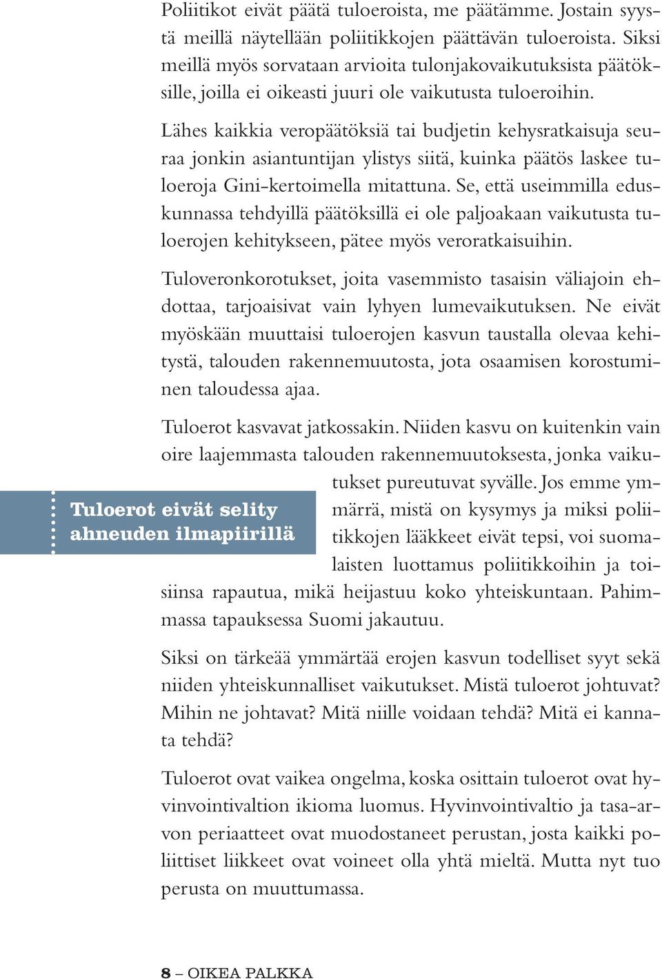 Lähes kaikkia veropäätöksiä tai budjetin kehysratkaisuja seuraa jonkin asiantuntijan ylistys siitä, kuinka päätös laskee tuloeroja Gini-kertoimella mitattuna.