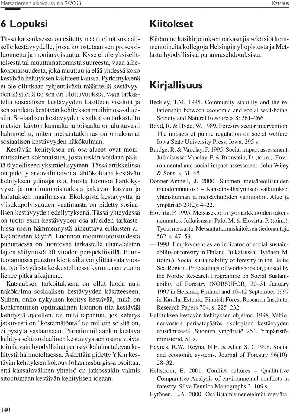 Pyrkimyksenä ei ole ollutkaan tyhjentävästi määritellä kestävyyden käsitettä tai sen eri ulottuvuuksia, vaan tarkastella sosiaalisen kestävyyden käsitteen sisältöä ja sen suhdetta kestävän kehityksen