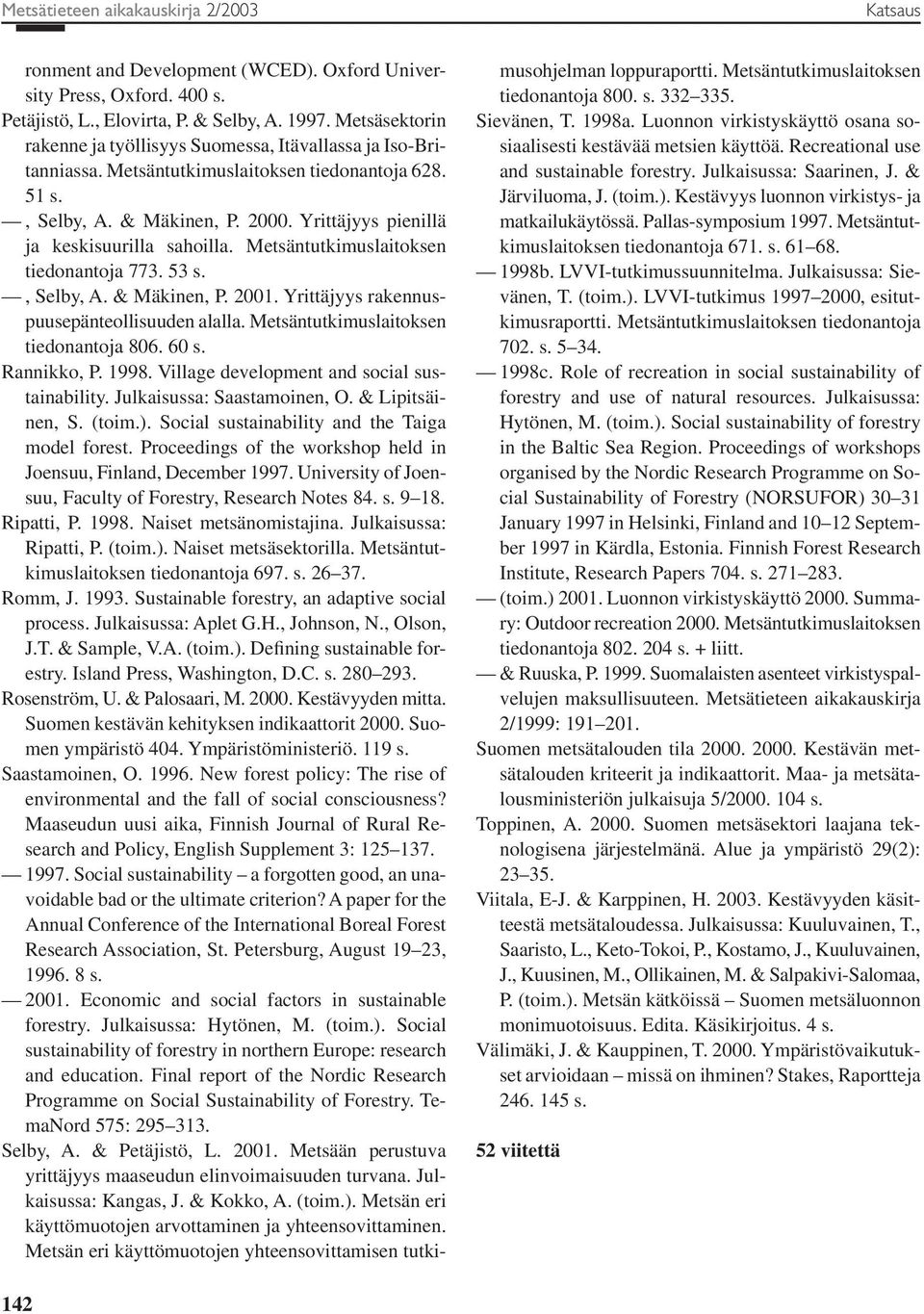 Yrittäjyys pienillä ja keskisuurilla sahoilla. Metsäntutkimuslaitoksen tiedonantoja 773. 53 s., Selby, A. & Mäkinen, P. 2001. Yrittäjyys rakennuspuusepänteollisuuden alalla.