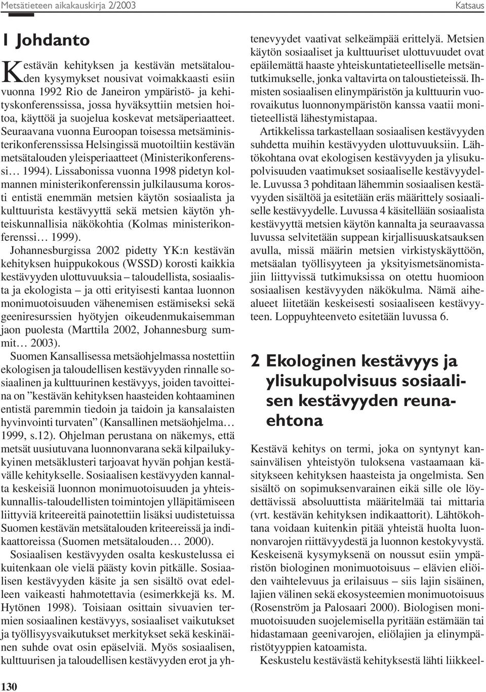 Seuraavana vuonna Euroopan toisessa metsäministerikonferenssissa Helsingissä muotoiltiin kestävän metsätalouden yleisperiaatteet (Ministerikonferenssi 1994).