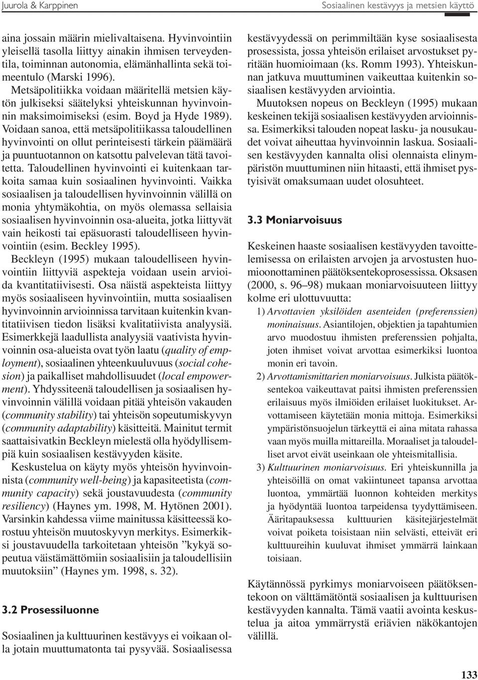 Metsäpolitiikka voidaan määritellä metsien käytön julkiseksi säätelyksi yhteiskunnan hyvinvoinnin maksimoimiseksi (esim. Boyd ja Hyde 1989).