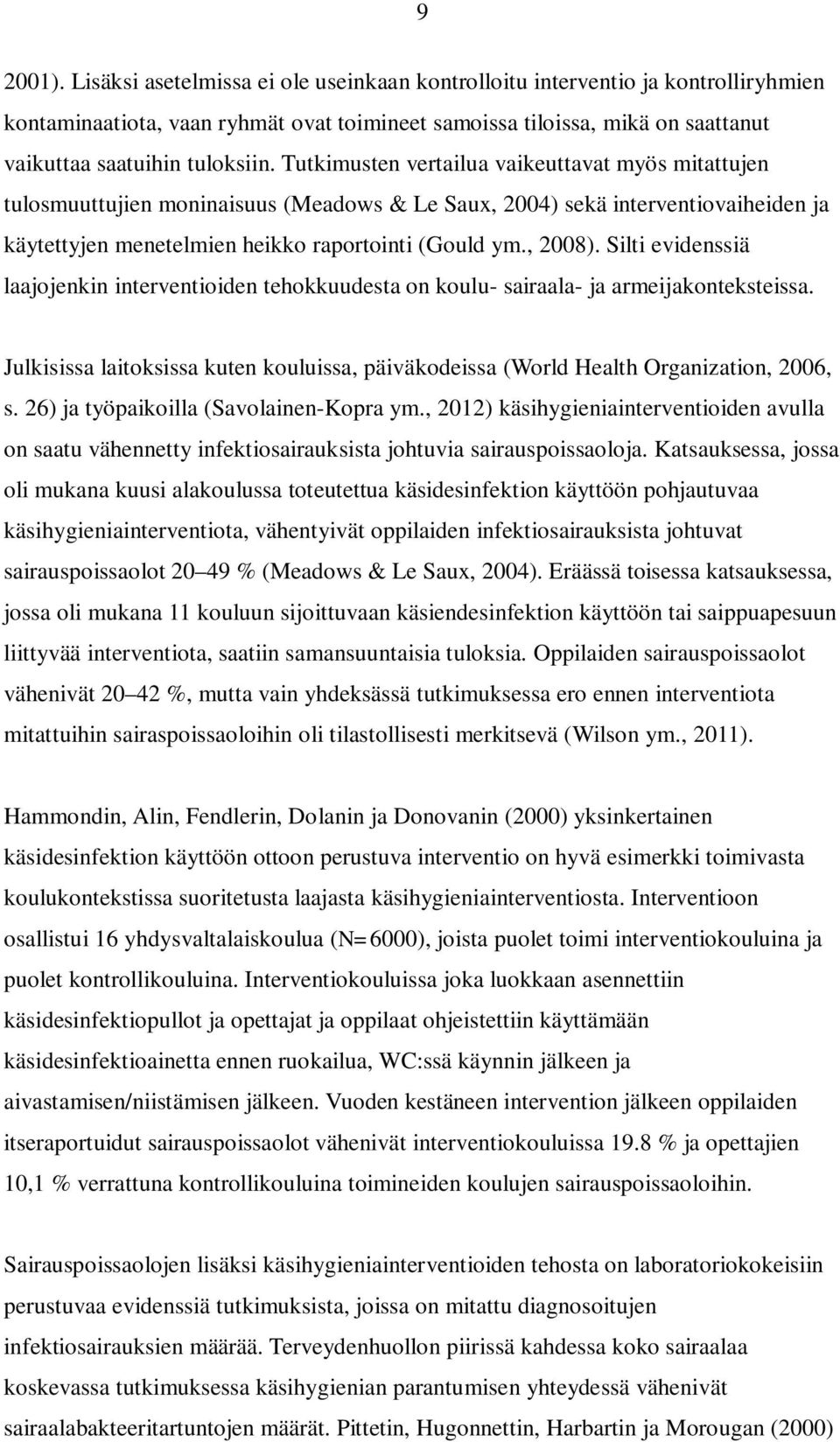 Tutkimusten vertailua vaikeuttavat myös mitattujen tulosmuuttujien moninaisuus (Meadows & Le Saux, 2004) sekä interventiovaiheiden ja käytettyjen menetelmien heikko raportointi (Gould ym., 2008).