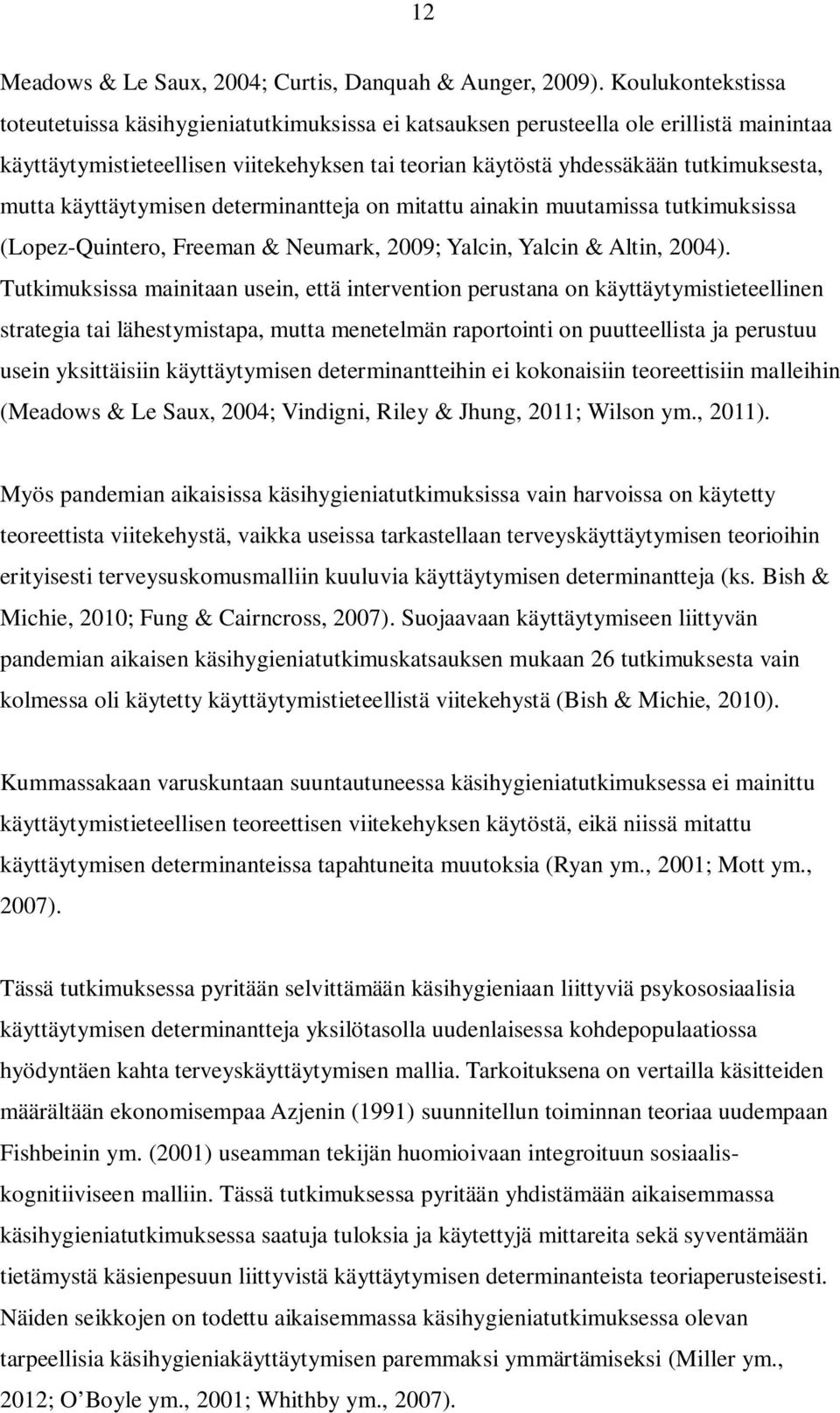 mutta käyttäytymisen determinantteja on mitattu ainakin muutamissa tutkimuksissa (Lopez-Quintero, Freeman & Neumark, 2009; Yalcin, Yalcin & Altin, 2004).