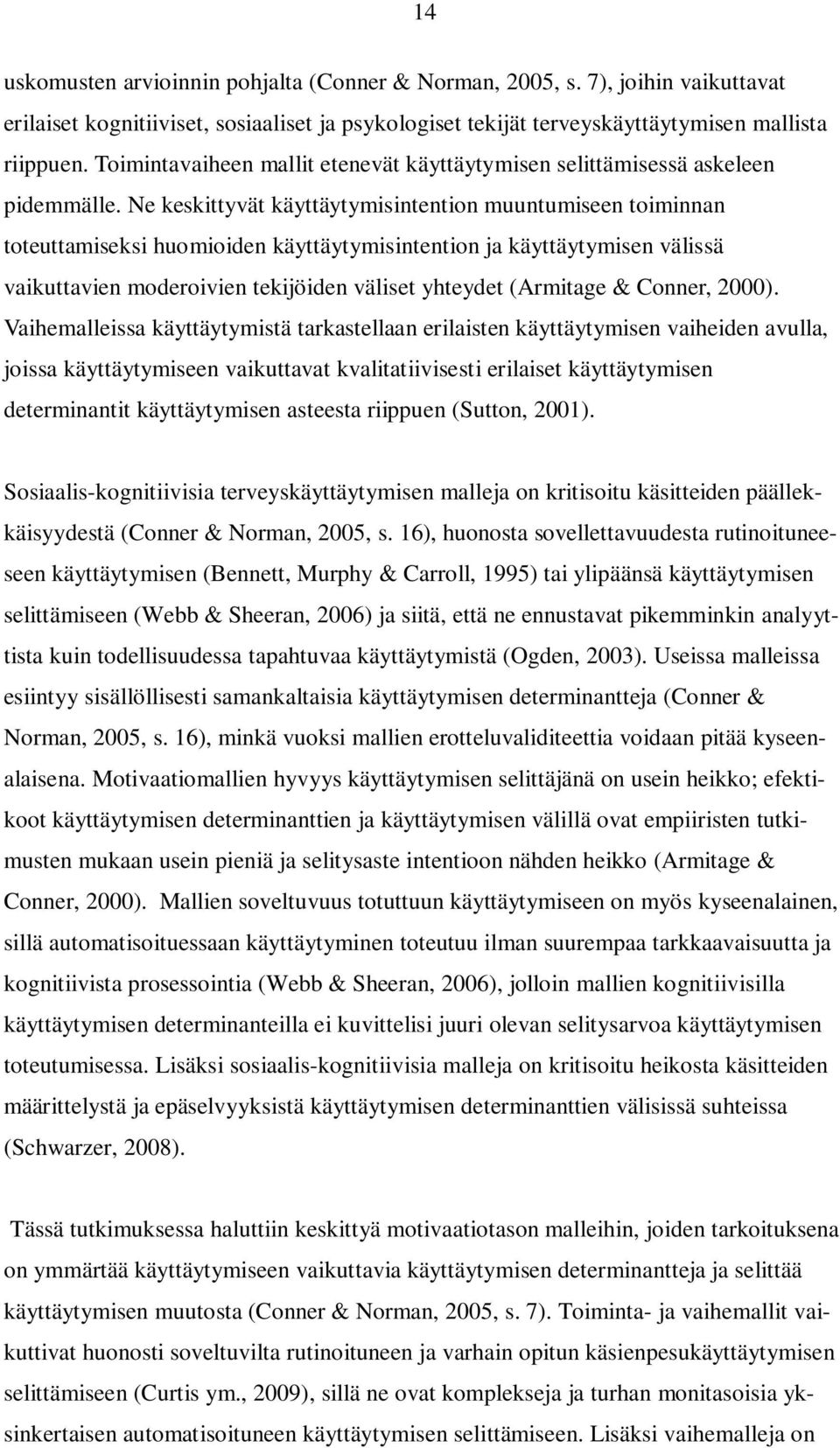 Ne keskittyvät käyttäytymisintention muuntumiseen toiminnan toteuttamiseksi huomioiden käyttäytymisintention ja käyttäytymisen välissä vaikuttavien moderoivien tekijöiden väliset yhteydet (Armitage &