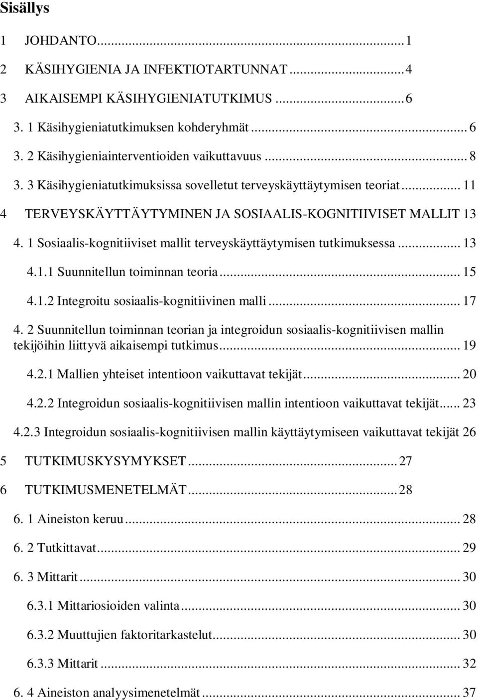 1 Sosiaalis-kognitiiviset mallit terveyskäyttäytymisen tutkimuksessa... 13 4.1.1 Suunnitellun toiminnan teoria... 15 4.1.2 Integroitu sosiaalis-kognitiivinen malli... 17 4.