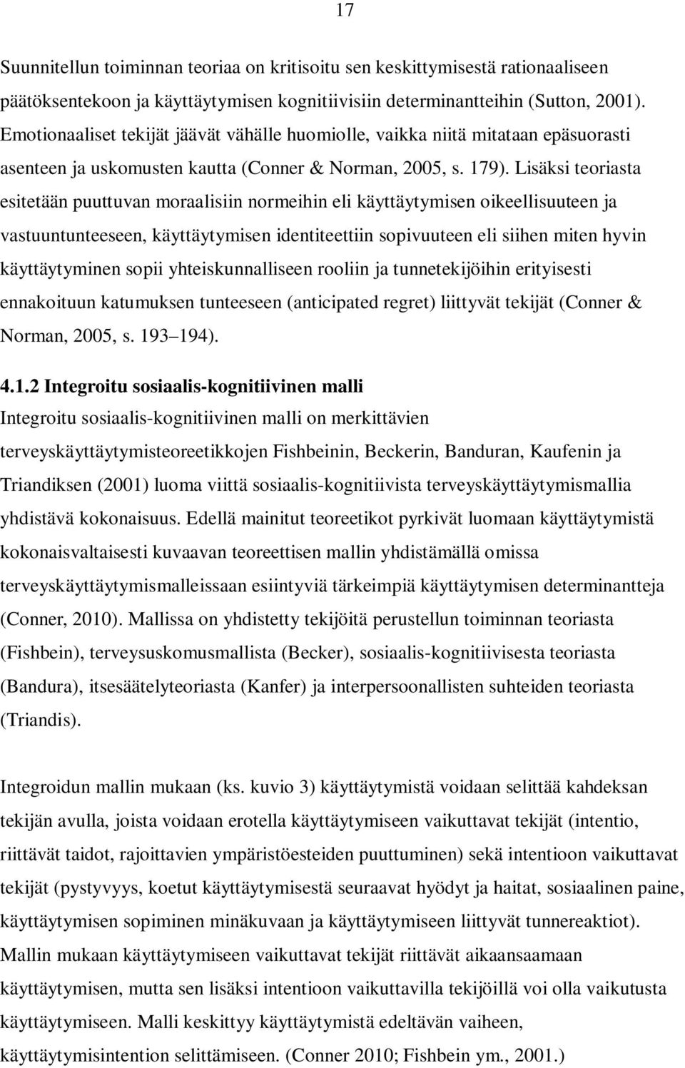 Lisäksi teoriasta esitetään puuttuvan moraalisiin normeihin eli käyttäytymisen oikeellisuuteen ja vastuuntunteeseen, käyttäytymisen identiteettiin sopivuuteen eli siihen miten hyvin käyttäytyminen