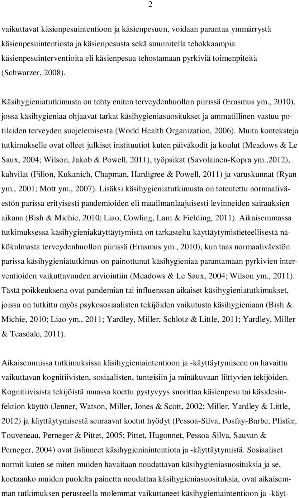 , 2010), jossa käsihygieniaa ohjaavat tarkat käsihygieniasuositukset ja ammatillinen vastuu potilaiden terveyden suojelemisesta (World Health Organization, 2006).