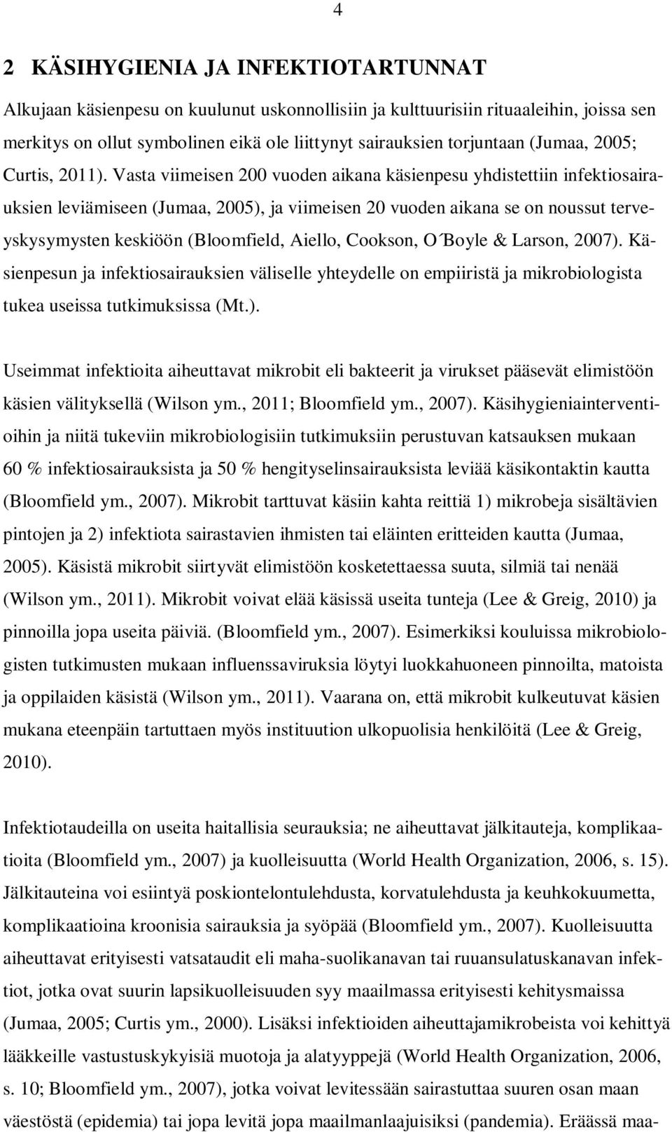 Vasta viimeisen 200 vuoden aikana käsienpesu yhdistettiin infektiosairauksien leviämiseen (Jumaa, 2005), ja viimeisen 20 vuoden aikana se on noussut terveyskysymysten keskiöön (Bloomfield, Aiello,