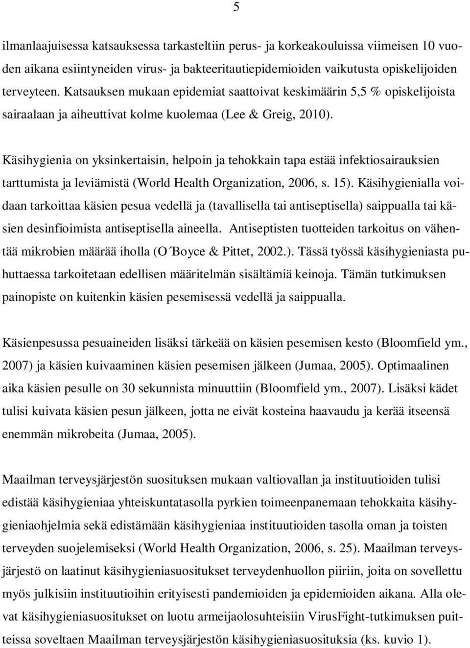 Käsihygienia on yksinkertaisin, helpoin ja tehokkain tapa estää infektiosairauksien tarttumista ja leviämistä (World Health Organization, 2006, s. 15).