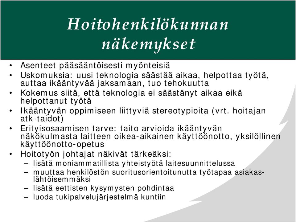 hoitajan atk-taidot) Erityisosaamisen tarve: taito arvioida ikääntyvän näkökulmasta laitteen oikea-aikainen käyttöönotto, yksilöllinen käyttöönotto-opetus Hoitotyön johtajat