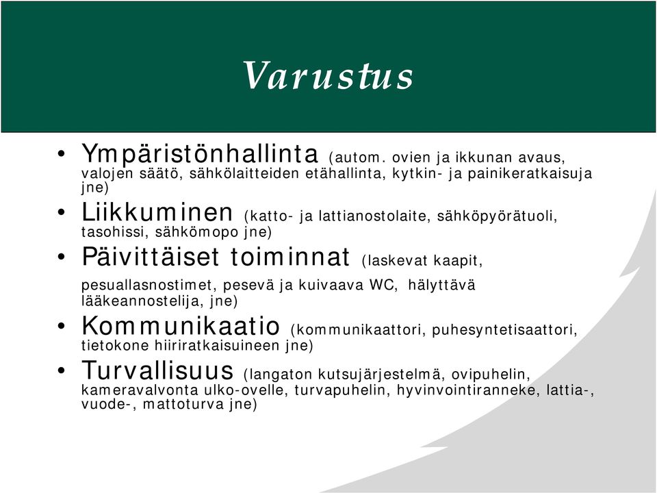 sähköpyörätuoli, tasohissi, sähkömopo jne) Päivittäiset toiminnat (laskevat kaapit, pesuallasnostimet, pesevä ja kuivaava WC, hälyttävä