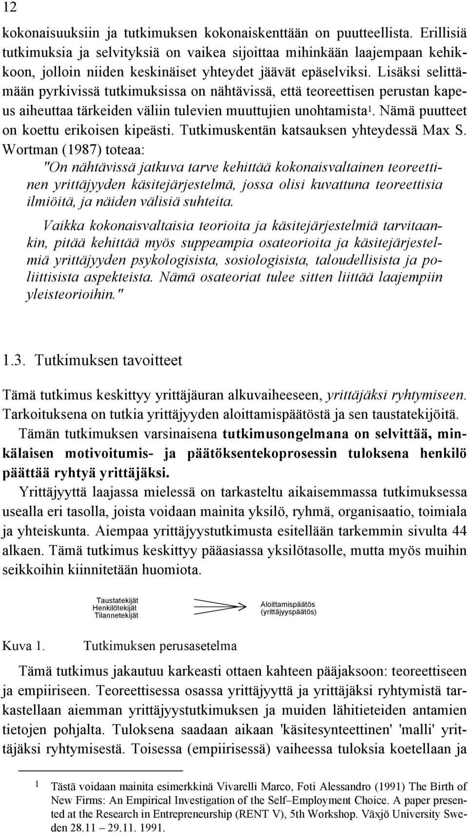 Lisäksi selittämään pyrkivissä tutkimuksissa on nähtävissä, että teoreettisen perustan kapeus aiheuttaa tärkeiden väliin tulevien muuttujien unohtamista 1. Nämä puutteet on koettu erikoisen kipeästi.