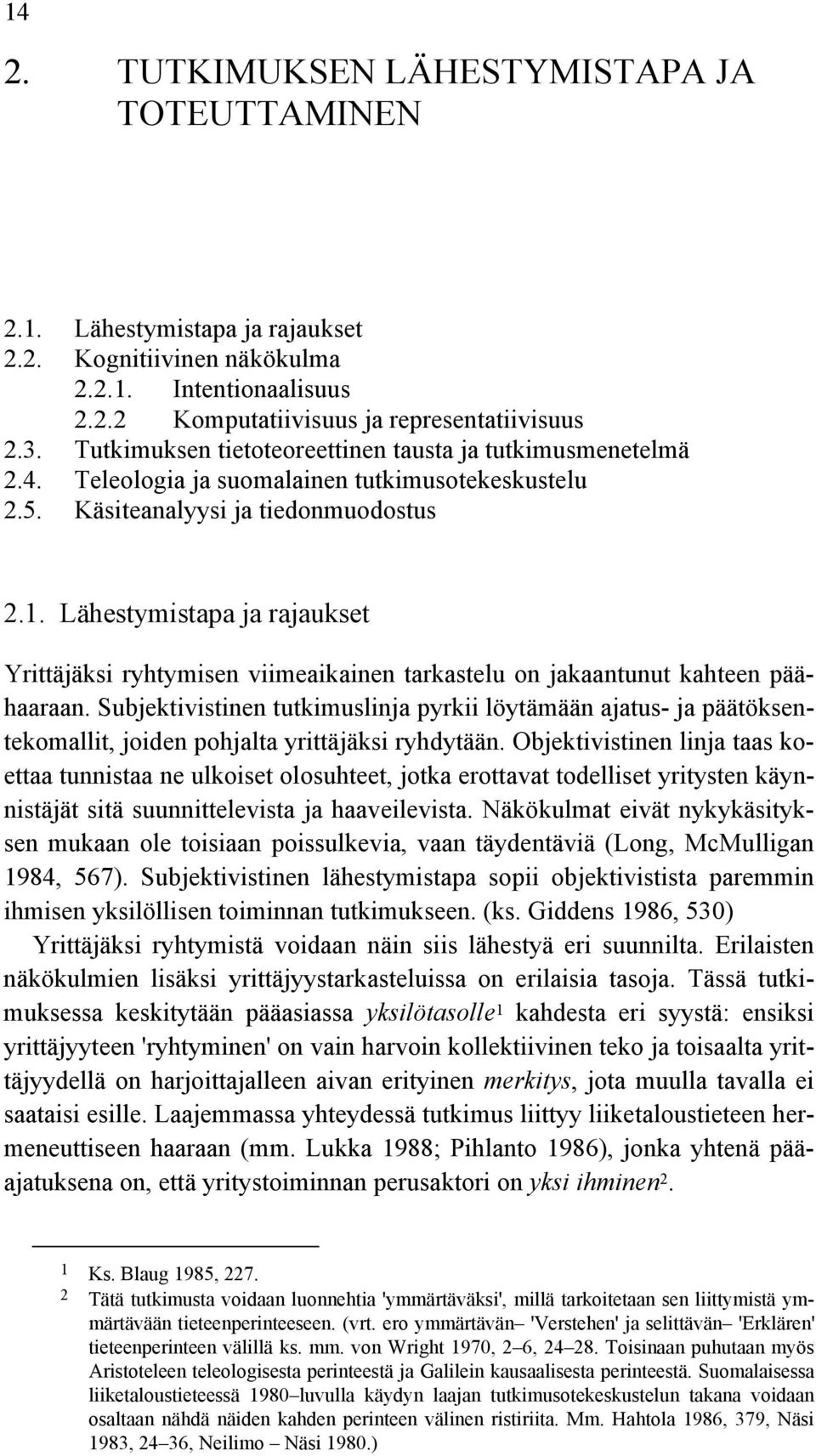 Lähestymistapa ja rajaukset Yrittäjäksi ryhtymisen viimeaikainen tarkastelu on jakaantunut kahteen päähaaraan.