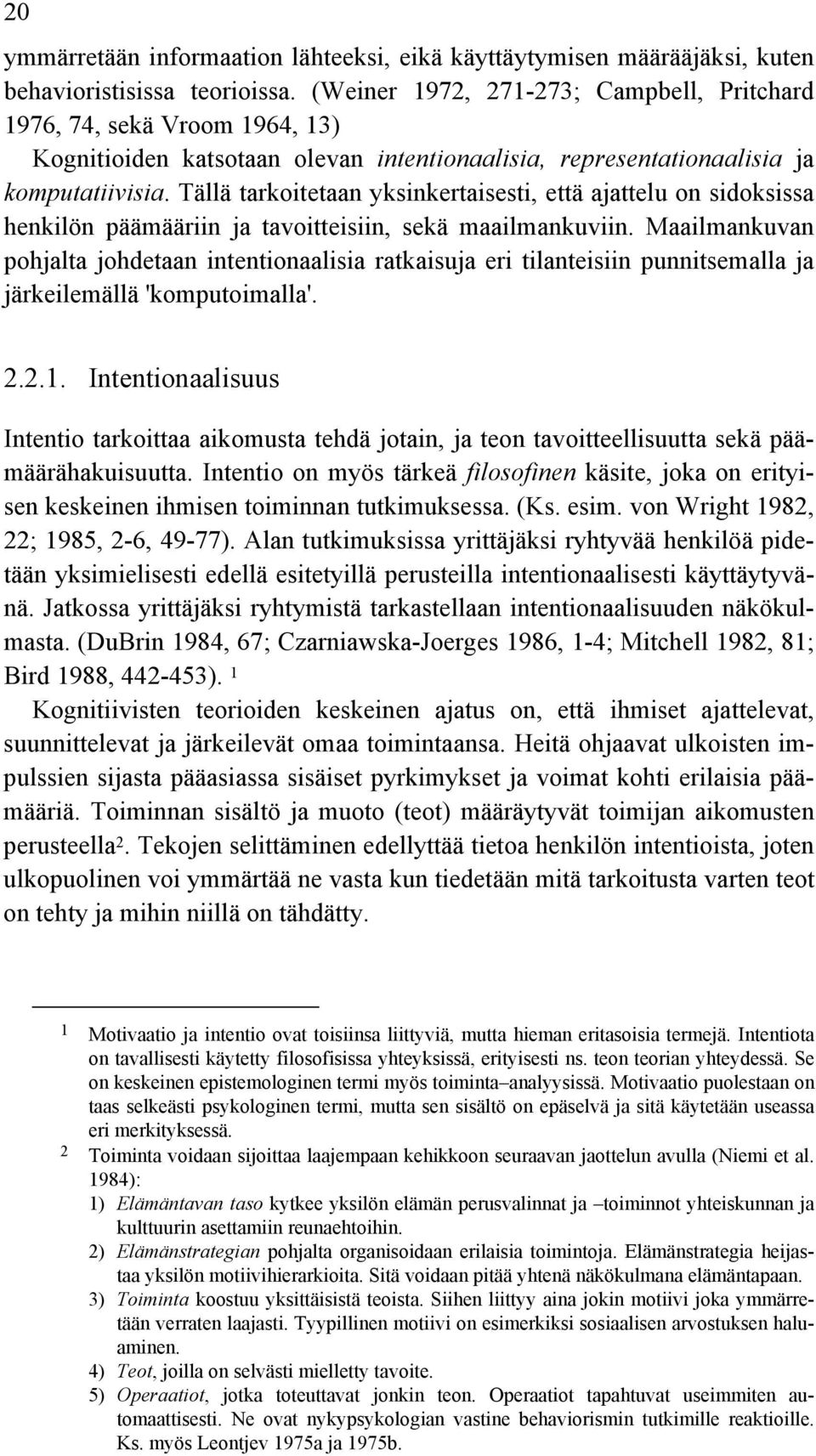 Tällä tarkoitetaan yksinkertaisesti, että ajattelu on sidoksissa henkilön päämääriin ja tavoitteisiin, sekä maailmankuviin.