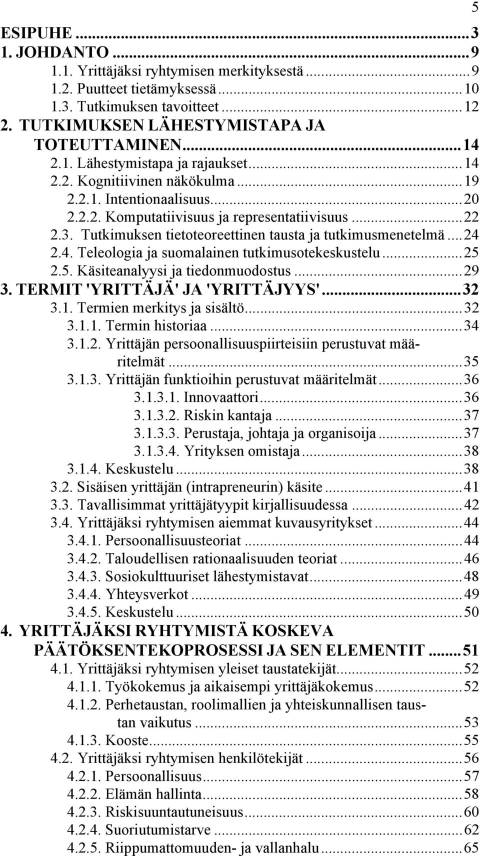 ..25 2.5. Käsiteanalyysi ja tiedonmuodostus...29 3. TERMIT 'YRITTÄJÄ' JA 'YRITTÄJYYS'...32 3.1. Termien merkitys ja sisältö...32 3.1.1. Termin historiaa...34 3.1.2. Yrittäjän persoonallisuuspiirteisiin perustuvat määritelmät.