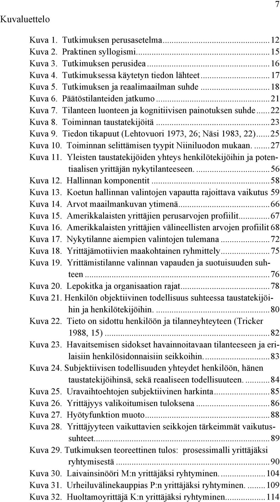 Tiedon tikapuut (Lehtovuori 1973, 26; Näsi 1983, 22)...25 Kuva 10. Toiminnan selittämisen tyypit Niiniluodon mukaan....27 Kuva 11.