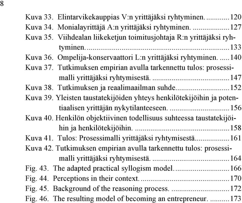 Tutkimuksen ja reaalimaailman suhde...152 Kuva 39. Yleisten taustatekijöiden yhteys henkilötekijöihin ja potentiaalisen yrittäjän nykytilanteeseen....156 Kuva 40.