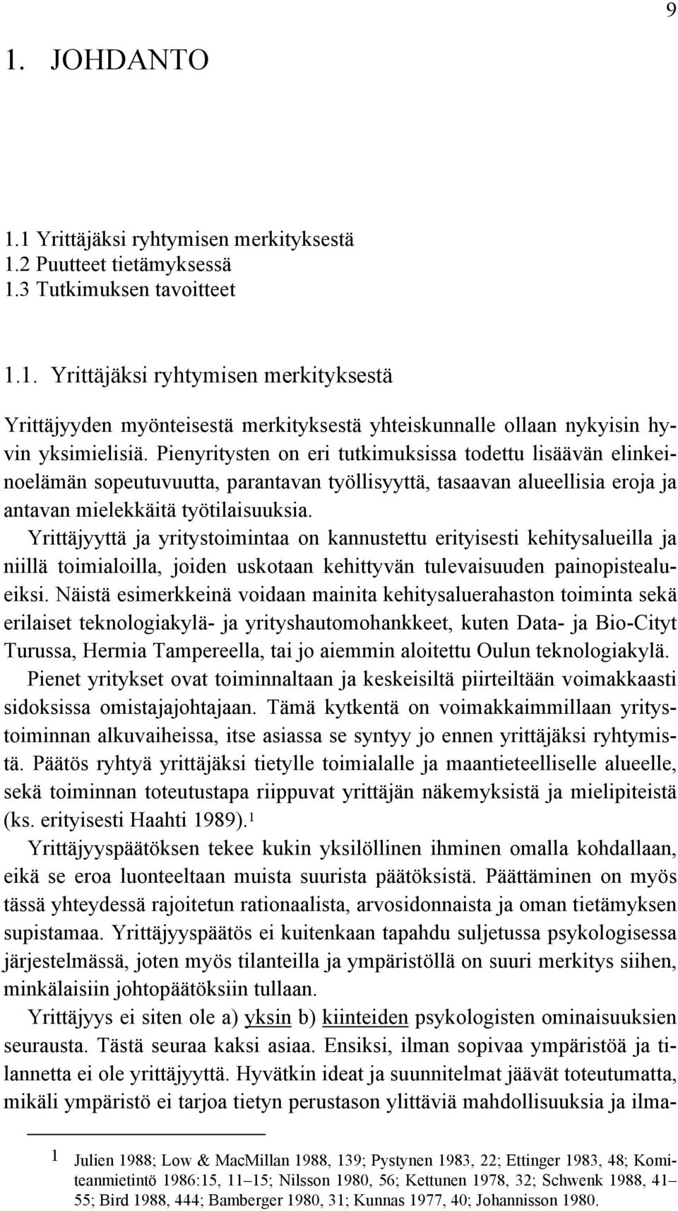 Yrittäjyyttä ja yritystoimintaa on kannustettu erityisesti kehitysalueilla ja niillä toimialoilla, joiden uskotaan kehittyvän tulevaisuuden painopistealueiksi.