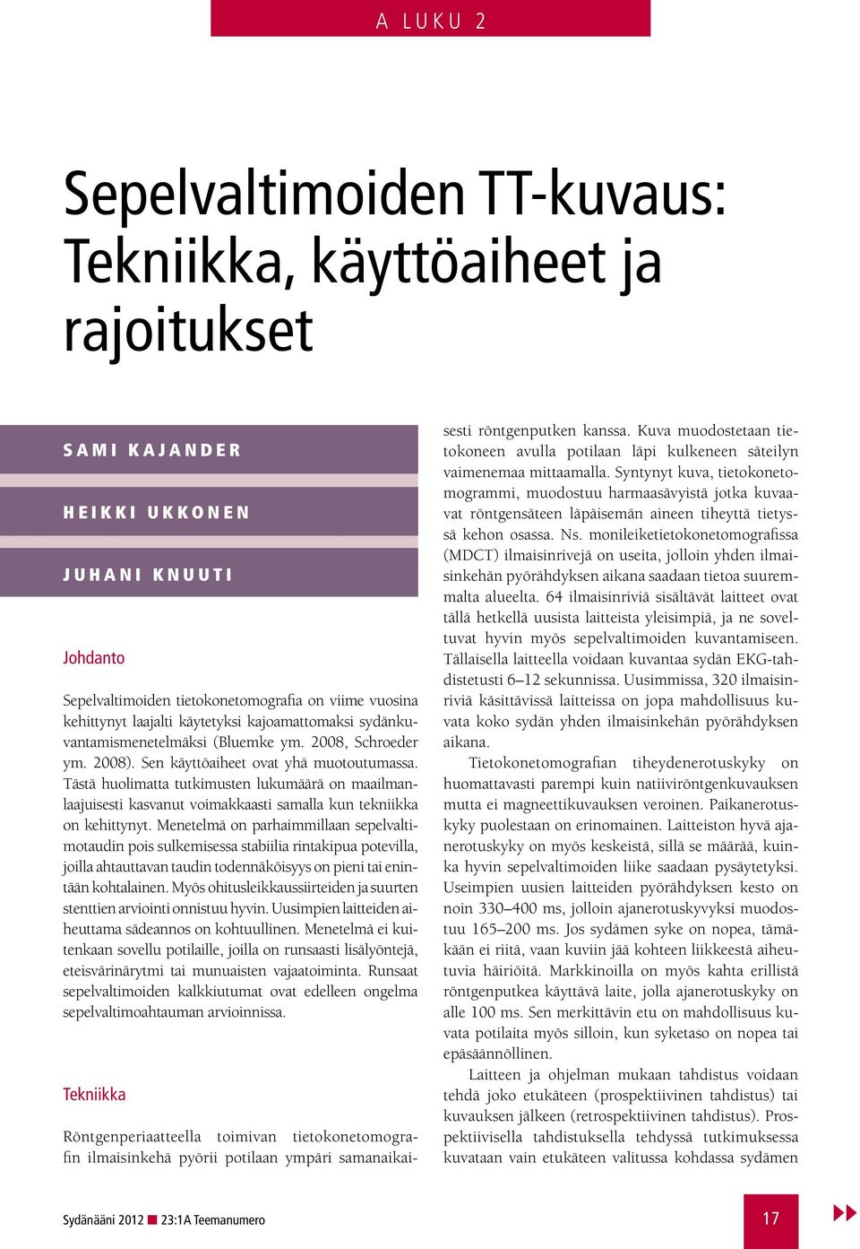 Tästä huolimatta tutkimusten lukumäärä on maailmanlaajuisesti kasvanut voimakkaasti samalla kun tekniikka on kehittynyt.