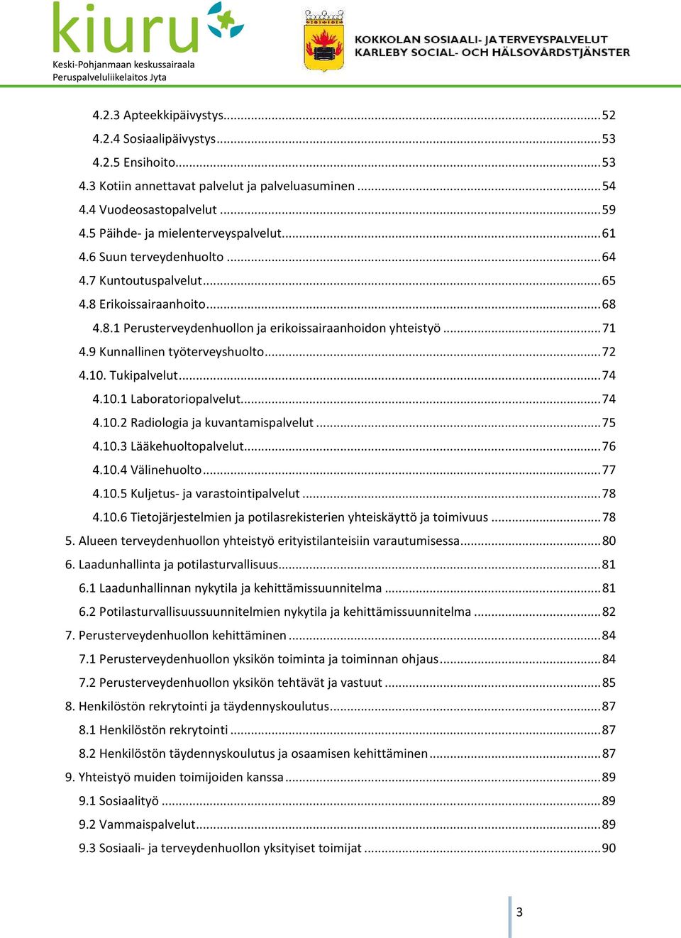 9 Kunnallinen työterveyshuolto... 72 4.10. Tukipalvelut... 74 4.10.1 Laboratoriopalvelut... 74 4.10.2 Radiologia ja kuvantamispalvelut... 75 4.10.3 Lääkehuoltopalvelut... 76 4.10.4 Välinehuolto... 77 4.