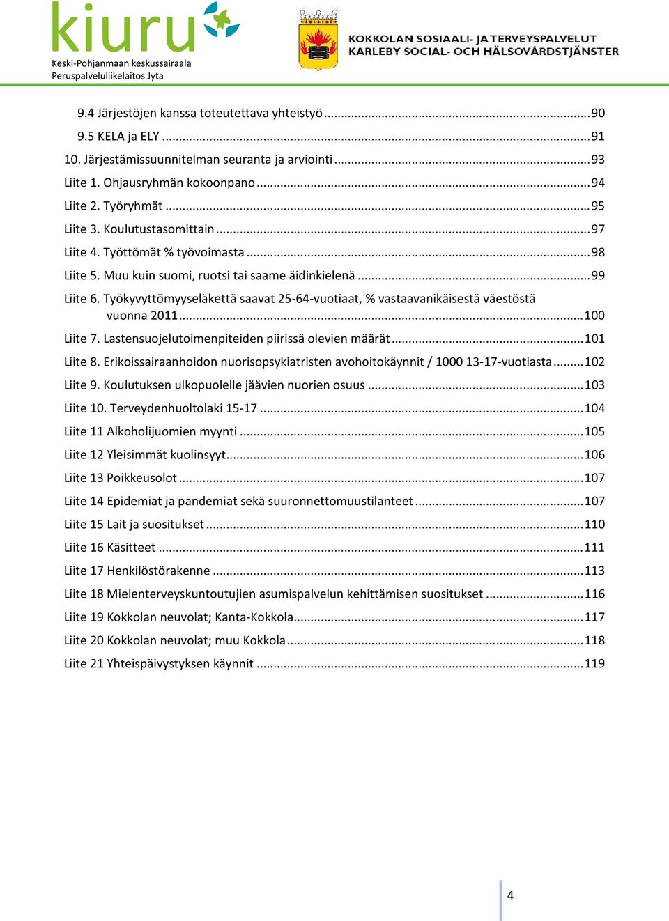 Työkyvyttömyyseläkettä saavat 25-64-vuotiaat, % vastaavanikäisestä väestöstä vuonna 2011... 100 Liite 7. Lastensuojelutoimenpiteiden piirissä olevien määrät... 101 Liite 8.