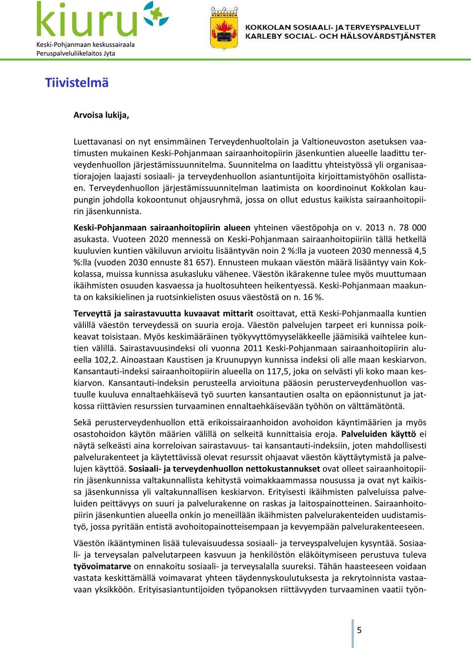 Terveydenhuollon järjestämissuunnitelman laatimista on koordinoinut Kokkolan kaupungin johdolla kokoontunut ohjausryhmä, jossa on ollut edustus kaikista sairaanhoitopiirin jäsenkunnista.