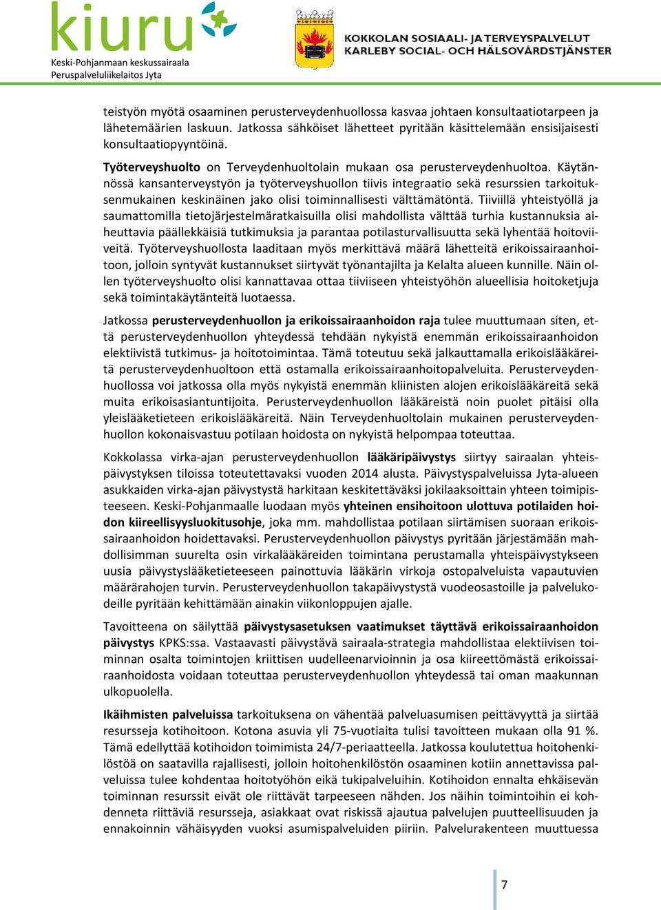 Käytännössä kansanterveystyön ja työterveyshuollon tiivis integraatio sekä resurssien tarkoituksenmukainen keskinäinen jako olisi toiminnallisesti välttämätöntä.