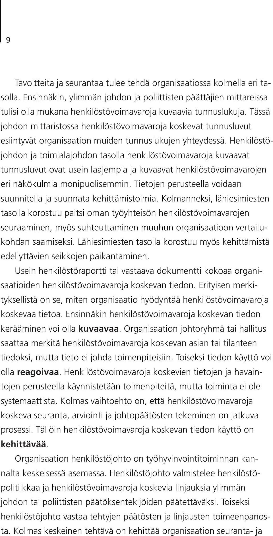 Tässä johdon mittaristossa henkilöstövoimavaroja koskevat tunnusluvut esiintyvät organisaation muiden tunnuslukujen yhteydessä.