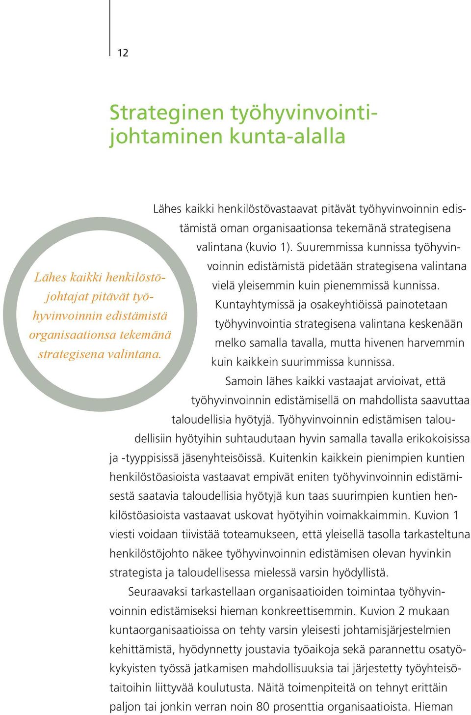 Kuntayhtymissä ja osakeyhtiöissä painotetaan hyvinvoinnin edistämistä työhyvinvointia strategisena valintana keskenään organisaationsa tekemänä melko samalla tavalla, mutta hivenen harvemmin