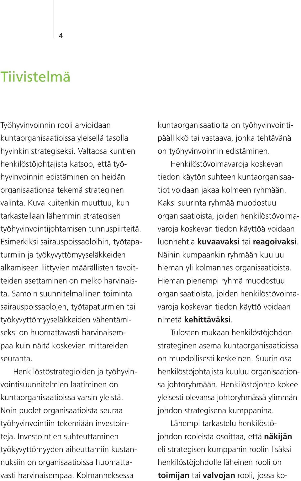 Kuva kuitenkin muuttuu, kun tarkastellaan lähemmin strategisen työhyvinvointijohtamisen tunnuspiirteitä.