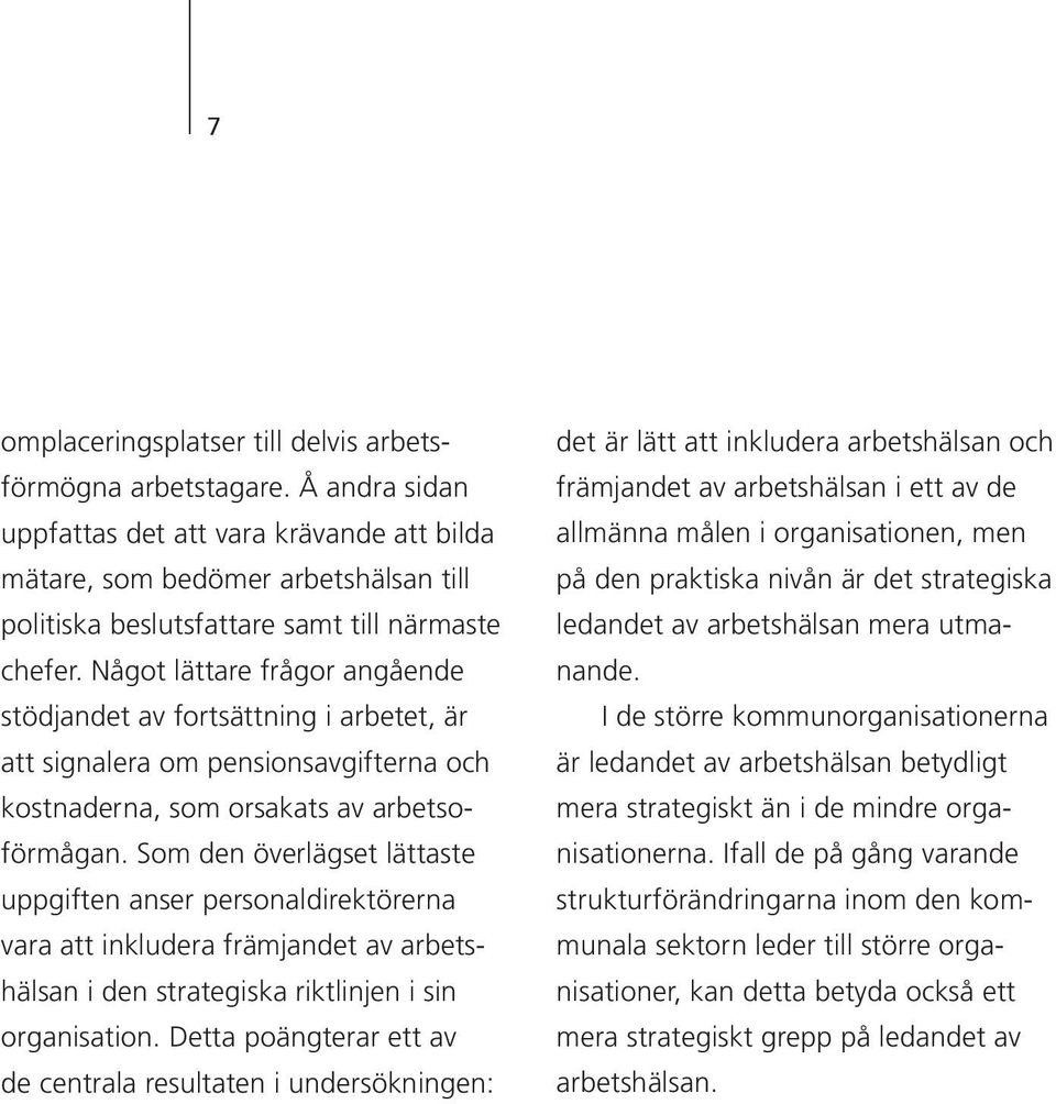 Något lättare frågor angående stödjandet av fortsättning i arbetet, är att signalera om pensionsavgifterna och kostnaderna, som orsakats av arbetsoförmågan.