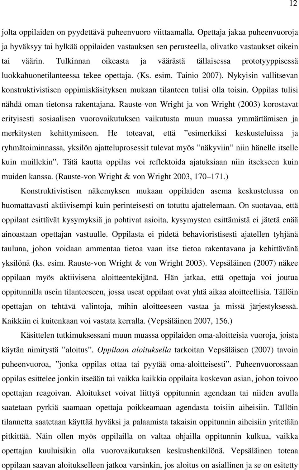 Nykyisin vallitsevan konstruktivistisen oppimiskäsityksen mukaan tilanteen tulisi olla toisin. Oppilas tulisi nähdä oman tietonsa rakentajana.