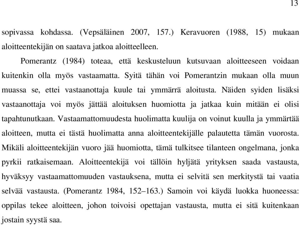 Syitä tähän voi Pomerantzin mukaan olla muun muassa se, ettei vastaanottaja kuule tai ymmärrä aloitusta.