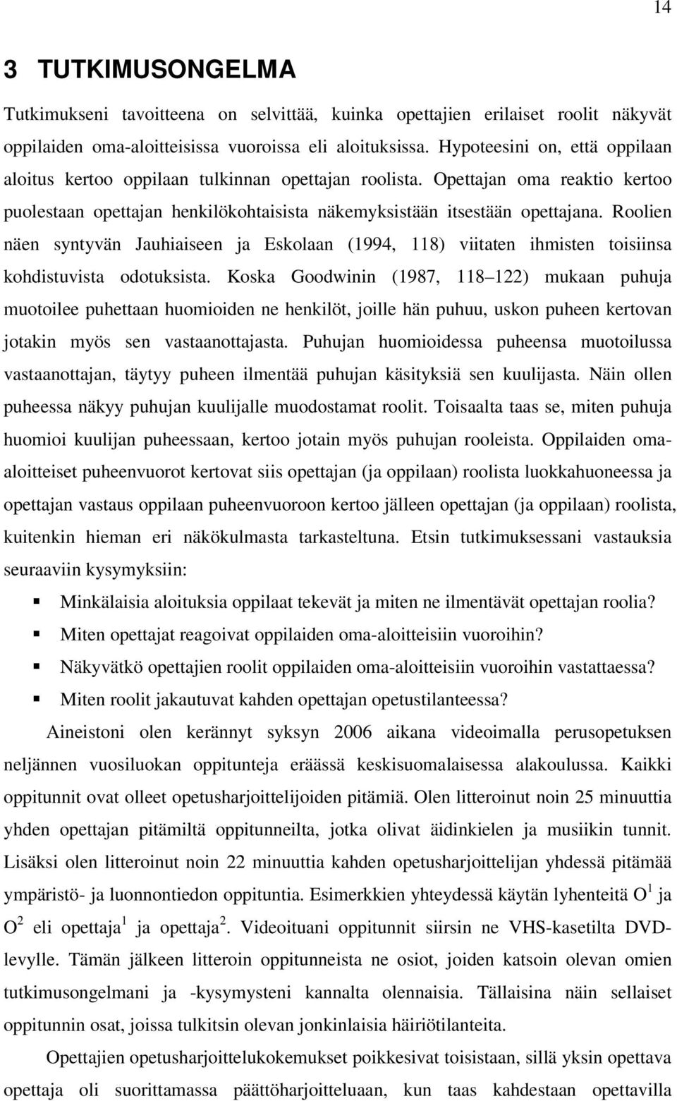 Roolien näen syntyvän Jauhiaiseen ja Eskolaan (1994, 118) viitaten ihmisten toisiinsa kohdistuvista odotuksista.